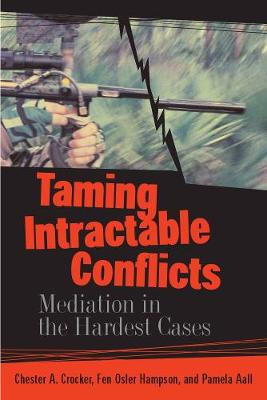 Taming Intractable Conflicts: Mediation in the Hardest Cases - Crocker, Chester a, and Hampson, Fen Osler, and Aall, Pamela