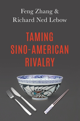 Taming Sino-American Rivalry - LeBow, Richard Ned, and Zhang, Feng