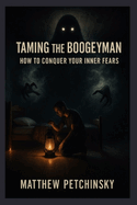 Taming the Boogeyman: How to Conquer Your Inner Fears