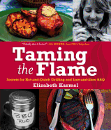 Taming the Flame: Secrets for Hot-And-Quick Grilling and Low-And-Slow BBQ