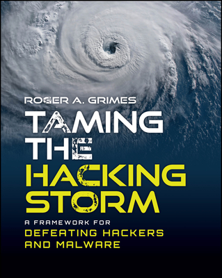 Taming the Hacking Storm: A Framework for Defeating Hackers and Malware - Grimes, Roger A.