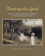 Taming the Land: The Lost Postcard Photographs of the Texas High Plains Volume 12