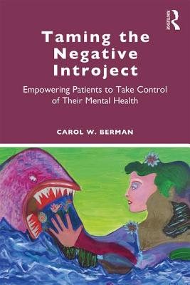 Taming the Negative Introject: Empowering Patients to Take Control of Their Mental Health - Berman, Carol