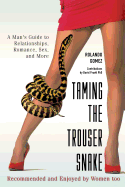 Taming The Trouser Snake: A Man's Guide to Relationships, Romance, Sex, and More