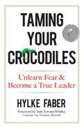 Taming Your Crocodiles: Unlearn Fear & Become a True Leader