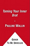 Taming Your Inner Brat: A Guide for Transforming Self-Defeating Behavior