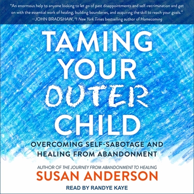 Taming Your Outer Child: Overcoming Self-Sabotage and Healing from Abandonment - Kaye, Randye (Read by), and Anderson, Susan
