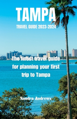 TAMPA Travel guide 2023-2024: The finest travel guide for planning your first trip to Tampa - Andrews, Sandra