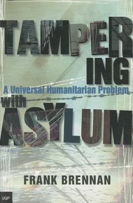 Tampering with Asylum: A Universal Humanitarian Problem - Brennan, Frank