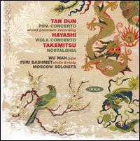 Tan Dun: Pipa Concerto; Hayashi: Viola Concerto; Takemitsu: Nostalghia - Wu Man (pipa); Yuri Bashmet (violin); Yuri Bashmet (viola); Moscow Soloists