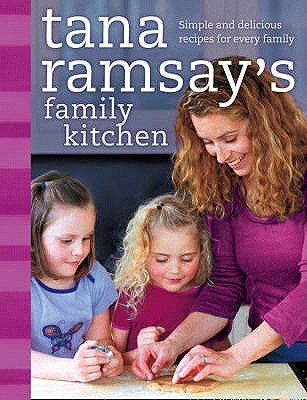 Tana Ramsay's Family Kitchen: Simple and Delicious Recipes for Every Family - Ramsay, Tana
