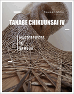 Tanabe Chikuunsai IV: Masterpieces in Bamboo