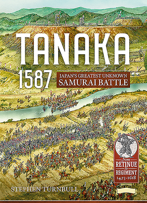 Tanaka 1587: Japan'S Greatest Unknown Samurai Battle - Turnbull, Stephen