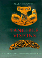 Tangible Visions: Northwest Coast Indian Shamanism and Its Art