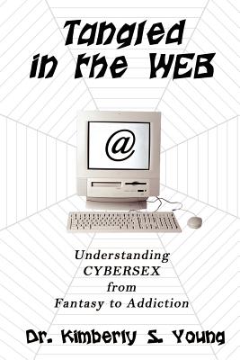 Tangled in the Web: Understanding Cybersex from Fantasy to Addiction - Young, Kimberly S, Dr., PsyD