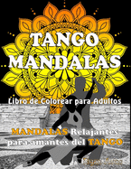 TANGO MANDALAS. Libro de Colorear para Adultos. MANDALAS relajantes para amantes del TANGO.: Original libro de mandalas para relajarse y disfrutar del tango. Arte Terapia, Antiestrs.