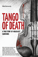 Tango of Death. A True Story of Holocaust Survivors: Historical Book for Adults and Teens