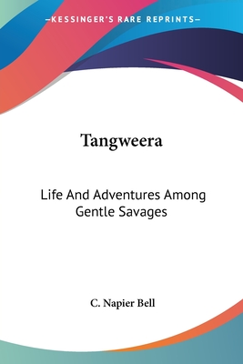 Tangweera: Life And Adventures Among Gentle Savages - Bell, C Napier