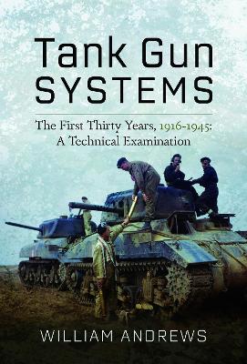 Tank Gun Systems: The First Thirty Years, 1916 1945: A Technical Examination - Andrews, William