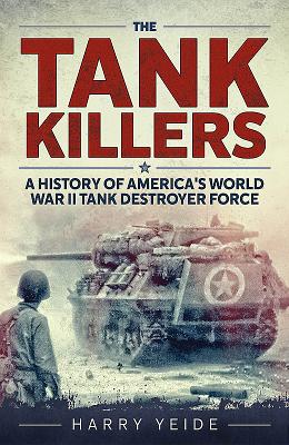 Tank Killers: A History of America's World War II Tank Destroyer Force - Yeide, Harry