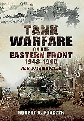 Tank Warfare on the Eastern Front 1943-1945: Red Steamroller - Forczyk, Robert