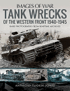 Tank Wrecks of the Western Front 1940-1945: Rare Photographs for Wartime Archives