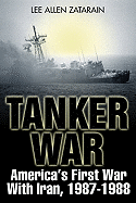 Tanker War: America's First Conflict with Iran, 1987-88