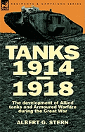 Tanks 1914-1918; The Development of Allied Tanks and Armoured Warfare During the Great War