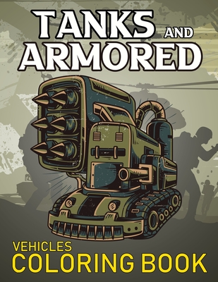 Tanks And Armored Vehicles Coloring Book: Heavy Battle Military Army Vehicles Coloring Book For Kids - Twinkle, Little Eye