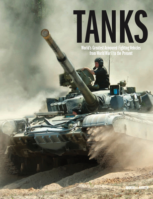 Tanks: World's Greatest Armoured Fighting Vehicles from World War I to the Present - Haskew, Michael E