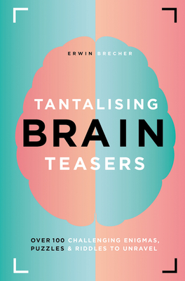 Tantalising Brain Teasers: Over 100 challenging enigmas, puzzles and riddles to unravel - Brecher, Erwin