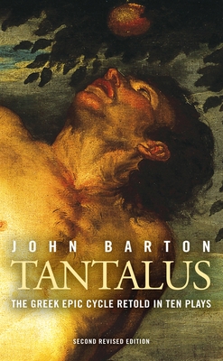 Tantalus: The Greek Epic Cycle Retold in Ten Plays - Barton, John