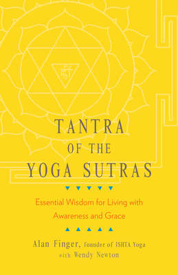 Tantra of the Yoga Sutras: Essential Wisdom for Living with Awareness and Grace - Finger, Alan, and Newton, Wendy