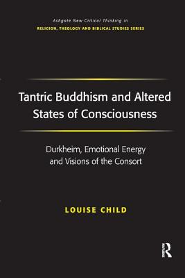 Tantric Buddhism and Altered States of Consciousness: Durkheim, Emotional Energy and Visions of the Consort - Child, Louise