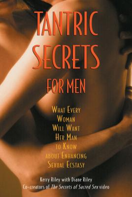 Tantric Secrets for Men: What Every Woman Will Want Her Man to Know about Enhancing Sexual Ecstasy - Riley, Kerry, and Riley, Diane