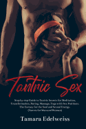Tantric Sex: Step by Step Guide to Tantric Secrets for Meditation, Transformation, Dating, Massage, Yoga with Sex Positions. The Ecstasy for the Soul and Sexual Energy. (Tantra for Man and Woman)