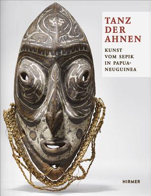 Tanz Der Ahnen: Kunst Vom Sepik in Papua-Neuguinea - Kaufmann, Christian (Editor), and Peltier, Philippe (Editor), and Schindlbeck, Markus (Editor)