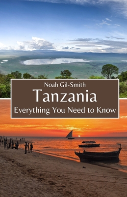 Tanzania: Everything You Need to Know - Gil-Smith, Noah