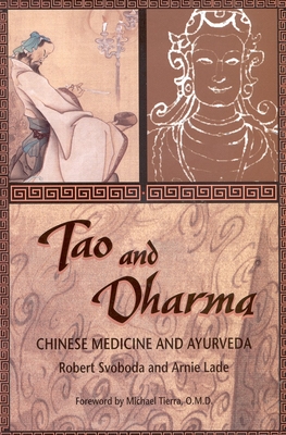 Tao and Dharma: Chinese Medicine and Ayurveda - Svoboda, Robert, Dr., and Lade, Arnie