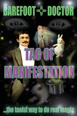 Tao of Manifestation: The Taoist way to do real magic - Doctor, Barefoot