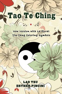 Tao Te Ching: New Version with 14 Floral Yin Yang Coloring Symbols - Pincini, Esther, and Tzu, Lao