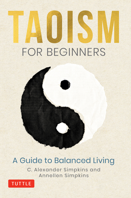 Taoism for Beginners: A Guide to Balanced Living - Simpkins, C Alexander, and Simpkins, Annellen