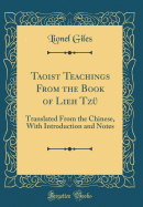 Taoist Teachings from the Book of Lieh Tz: Translated from the Chinese, with Introduction and Notes (Classic Reprint)