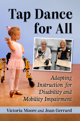 Tap Dance for All: Adapting Instruction for Disability and Mobility Impairment - Moore, Victoria, and Gerrard, Joan