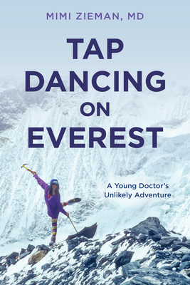 Tap Dancing on Everest: A Young Doctor's Unlikely Adventure - Zieman, Mimi