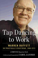 Tap Dancing to Work: Warren Buffett on Practically Everything, 1966-2012 - Loomis, Carol