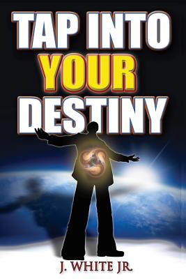 Tap Into Your Destiny - White, J