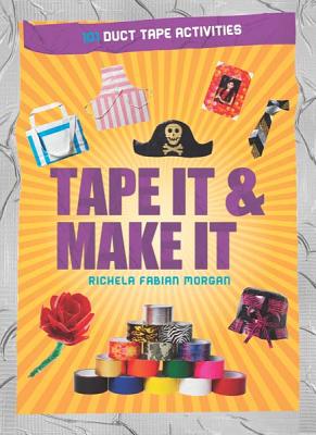 Tape It & Make It: 101 Duct Tape Activities - Morgan, Richela Fabian