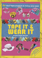 Tape it & Wear it: 60 Duct Tape Projects to Make and Wear - Morgan, Richela Fabian