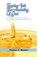 Tapping Into The Anointing Of God: The Mighty Presence And Power Of God To Accomplish The Will Of God